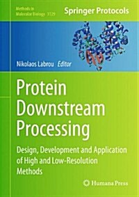 Protein Downstream Processing: Design, Development and Application of High and Low-Resolution Methods (Hardcover, 2014)