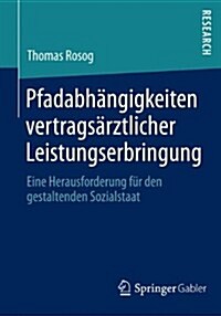 Pfadabh?gigkeiten Vertrags?ztlicher Leistungserbringung: Eine Herausforderung F? Den Gestaltenden Sozialstaat (Paperback, 2014)
