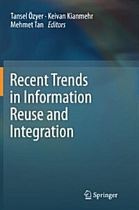 Recent Trends in Information Reuse and Integration (Paperback, 2012)