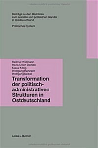 Transformation Der Politisch-Administrativen Strukturen in Ostdeutschland (Paperback, Softcover Reprint of the Original 1st 1997 ed.)