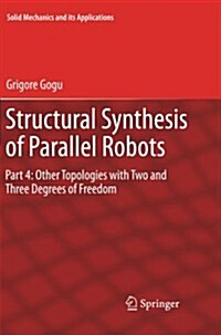 Structural Synthesis of Parallel Robots: Part 4: Other Topologies with Two and Three Degrees of Freedom (Paperback, 2012)