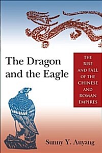 The Dragon and the Eagle : The Rise and Fall of the Chinese and Roman Empires (Hardcover)