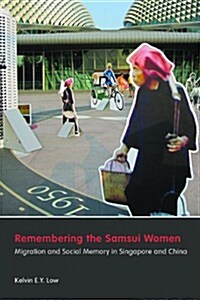 Remembering the Samsui Women: Migration and Social Memory in Singapore and China (Hardcover)