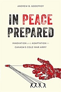In Peace Prepared: Innovation and Adaptation in Canadas Cold War Army (Hardcover)