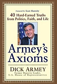 Armeys Axioms : 40 Hard-Earned Truths from Politics, Faith and Life (Hardcover)