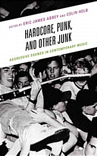 Hardcore, Punk, and Other Junk: Aggressive Sounds in Contemporary Music (Hardcover)