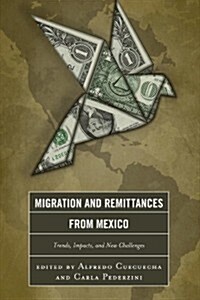 Migration and Remittances from Mexico: Trends, Impacts, and New Challenges (Paperback)