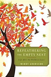 Refeathering the Empty Nest: Life After the Children Leave (Hardcover)