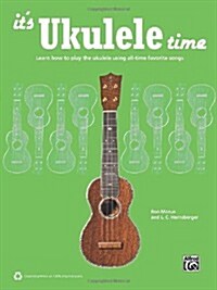 Its Ukulele Time: Learn How to Play the Ukulele Using All-Time Favorite Songs (Paperback)