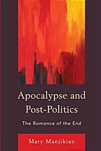 Apocalypse and Post-Politics: The Romance of the End (Paperback)