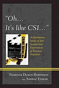 Oh, its like CSI...: A Qualitative Study of Job Satisfaction Experiences of Forensic Scientists (Paperback)