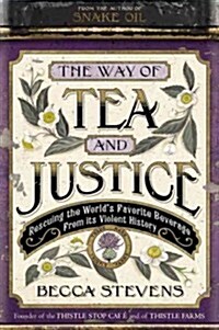 The Way of Tea and Justice: Rescuing the Worlds Favorite Beverage from Its Violent History (Hardcover)