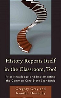 History Repeats Itself in the Classroom, Too!: Prior Knowledge and Implementing the Common Core State Standards (Paperback)