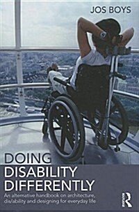Doing Disability Differently : An Alternative Handbook on Architecture, Dis/Ability and Designing for Everyday Life (Hardcover)
