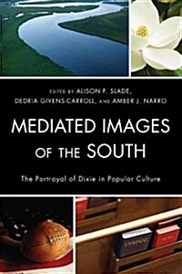 Mediated Images of the South: The Portrayal of Dixie in Popular Culture (Paperback)