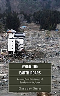 When the Earth Roars: Lessons from the History of Earthquakes in Japan (Hardcover)