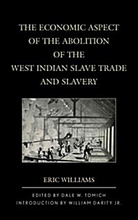 The Economic Aspect of the Abolition of the West Indian Slave Trade and Slavery (Hardcover)