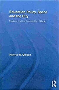 Education Policy, Space and the City : Markets and the (In)visibility of Race (Paperback)