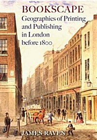 Bookscape : Geographies of Printing and Publishing in London Before 1800 (Hardcover, annotated ed)