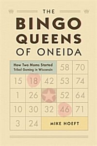 The Bingo Queens of Oneida: How Two Moms Started Tribal Gaming in Wisconsin (Paperback)