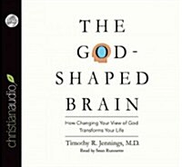 The God-Shaped Brain: How Changing Your View of God Transforms Your Life (Audio CD)