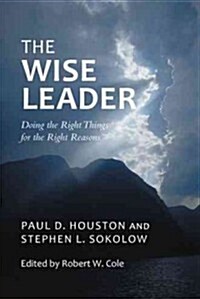 The Wise Leader: Doing the Right Things for the Right Reasons (Hardcover)