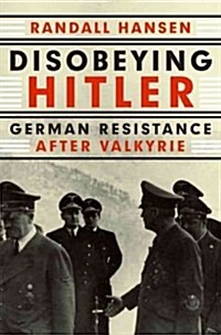 Disobeying Hitler: German Resistance After Valkyrie (Hardcover)