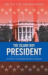 The Island Boy President: The Story of Achievement-Motivated Leadership (Paperback)
