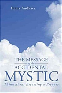 The Message of the Accidental Mystic: Think about Becoming a Prepper (Paperback)