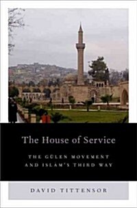 House of Service: The Gulen Movement and Islams Third Way (Hardcover)
