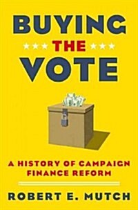 Buying the Vote: A History of Campaign Finance Reform (Hardcover)
