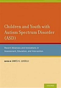 Children and Youth with Autism Spectrum Disorder (ASD): Recent Advances and Innovations in Assessment, Education, and Intervention (Hardcover)