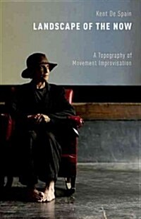 Landscape of the Now: A Topography of Movement Improvisation (Paperback)