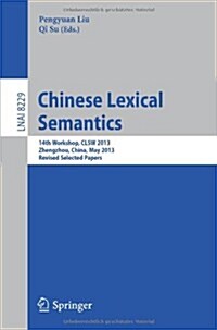 Chinese Lexical Semantics: 14th Workshop, Clsw 2013, Zhengzhou, China, May 10-12, 2013. Revised Selected Papers (Paperback, 2013)