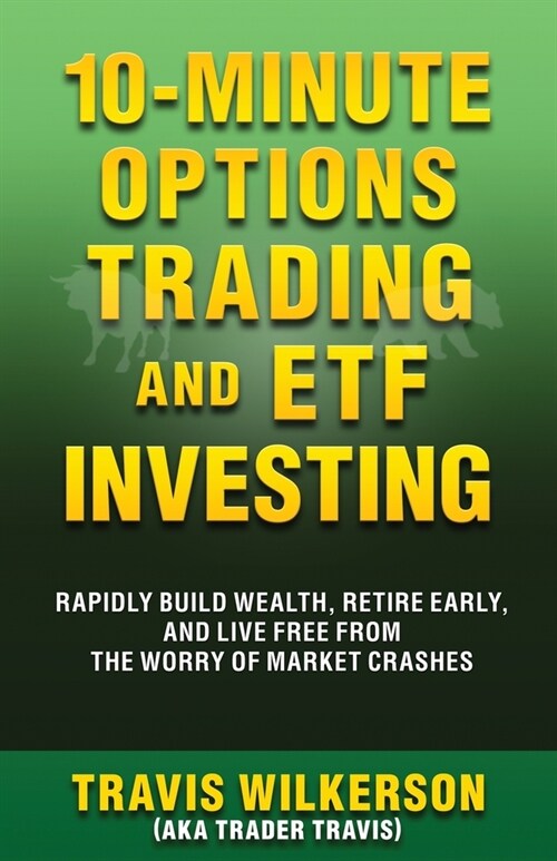 10-Minute Options Trading and ETF Investing: Rapidly Build Wealth, Retire Early, and Live Free from the Worry of Market Crashes (Paperback)