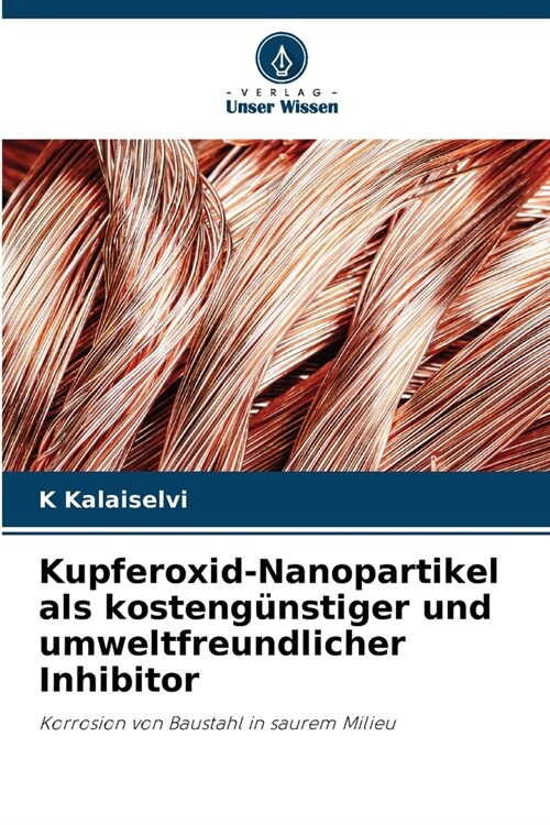 Kupferoxid-Nanopartikel als kosteng?stiger und umweltfreundlicher Inhibitor (Paperback)