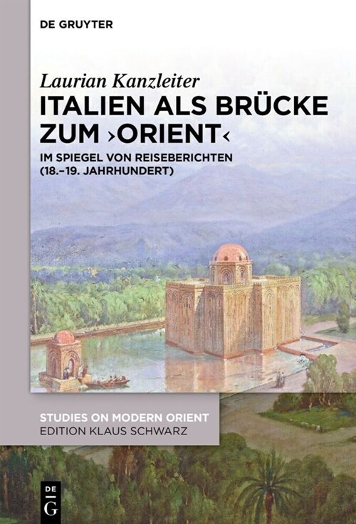 Italien ALS Br?ke Zum Orient: Im Spiegel Von Reiseberichten (18.-19. Jahrhundert) (Hardcover)