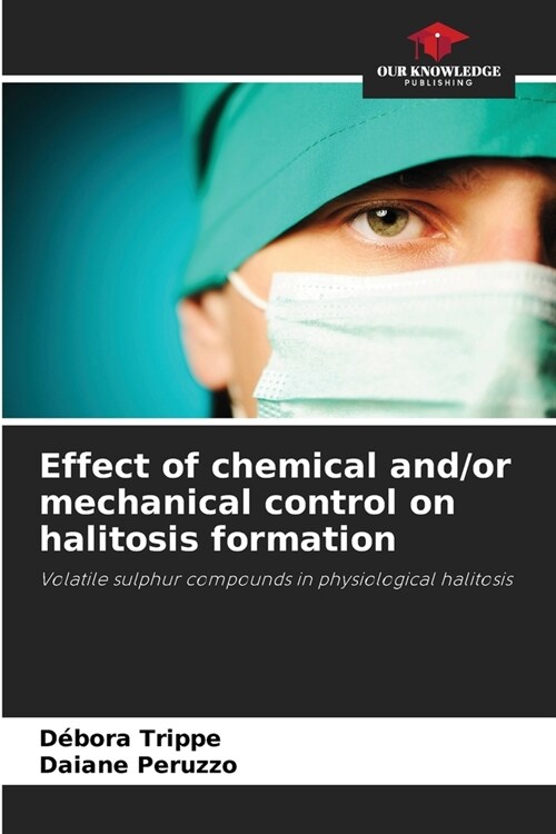 Effect of chemical and/or mechanical control on halitosis formation (Paperback)