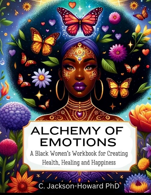 Alchemy of Emotions: A Black Womens Workbook for Creating Health, Healing and Happiness (Paperback)