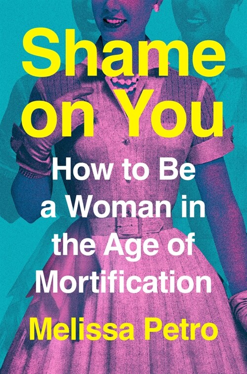 Shame on You: How to Be a Woman in the Age of Mortification (Hardcover)