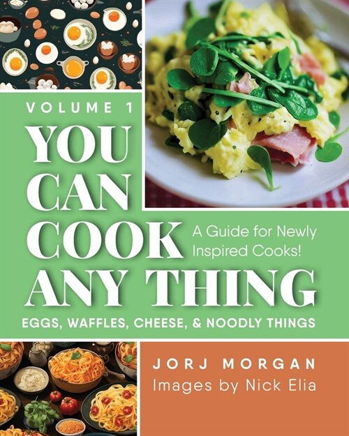 You Can Cook Any Thing: A Guide for Newly Inspired Cooks! Eggs, Waffles, Cheese & Noodly Things (Paperback)