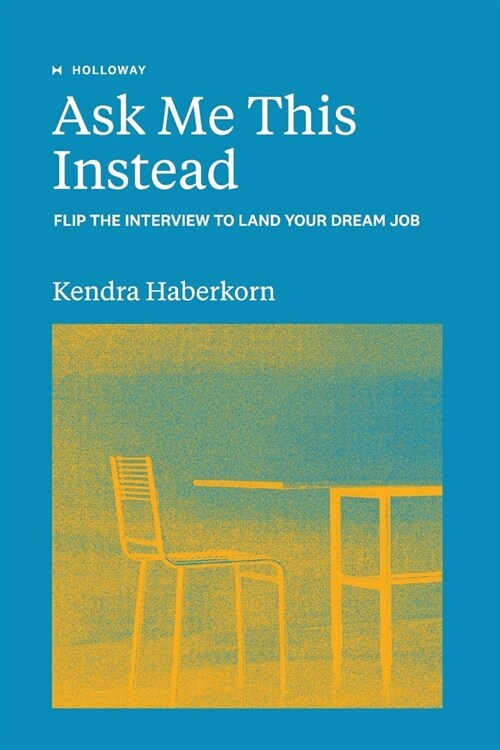 Ask Me This Instead: Flip the Interview to Land Your Dream Job (Paperback)