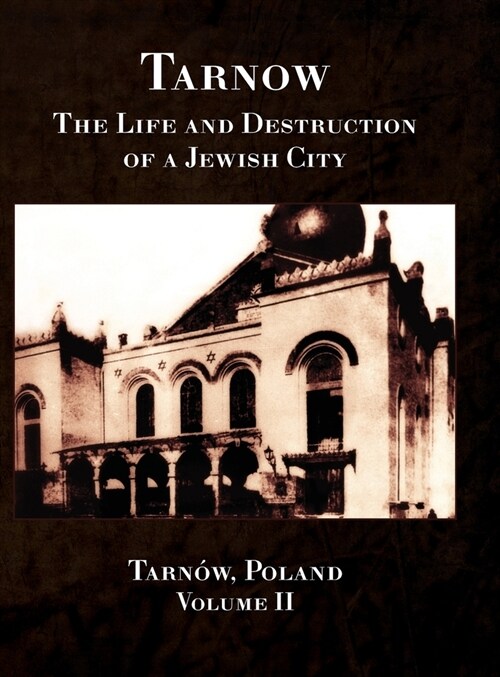 Tarnow Vol. II; The Life and Destruction of a Jewish City (Hardcover)