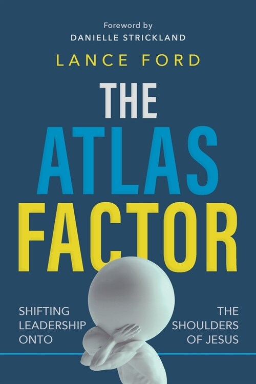 The Atlas Factor: Shifting Leadership Onto the Shoulders of Jesus (Paperback)