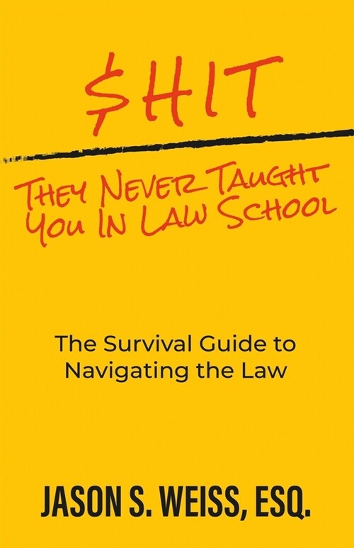 $hit They Never Taught You in Law School: The Survival Guide to Navigating the Law (Paperback)