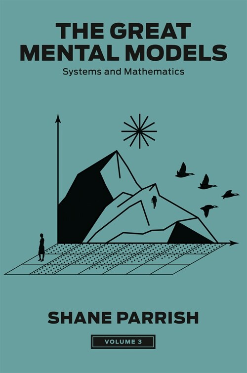 The Great Mental Models, Volume 3: Systems and Mathematics (Hardcover)