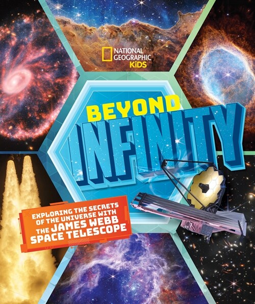 Beyond Infinity: Exploring the Secrets of the Universe with the James Webb Space Telescope (Library Binding)