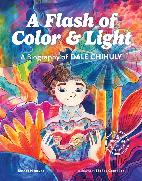 A Flash of Color and Light: A Biography of Dale Chihuly (Hardcover)