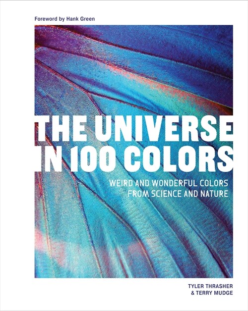 The Universe in 100 Colors: Weird and Wondrous Colors from Science and Nature (Hardcover)