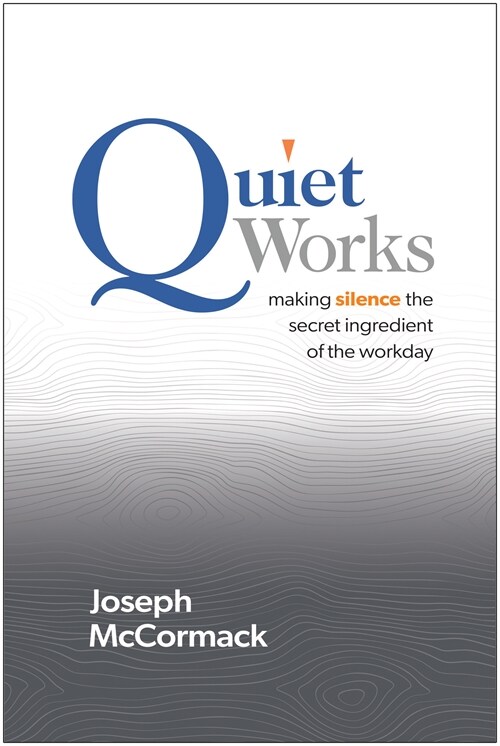 Quiet Works: Making Silence the Secret Ingredient of the Workday (Hardcover)